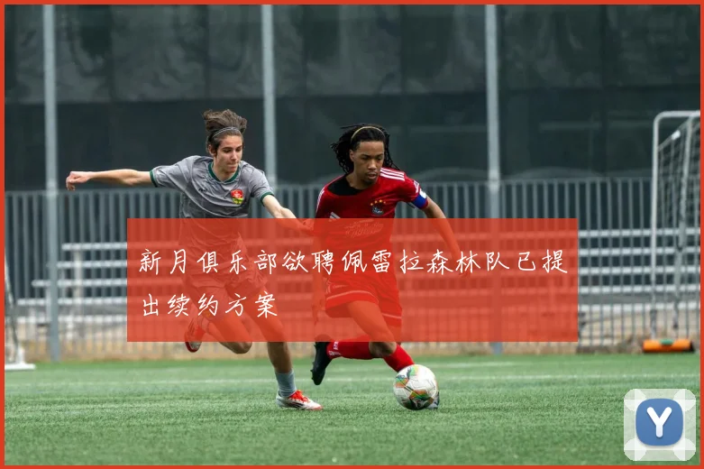 新月俱乐部欲聘佩雷拉森林队已提出续约方案